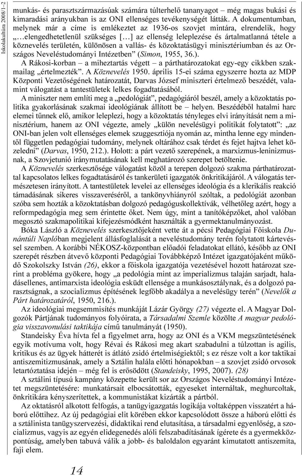 különösen a vallás- és közoktatásügyi minisztériumban és az Országos Neveléstudományi Intézetben (Simon, 1955, 36.).