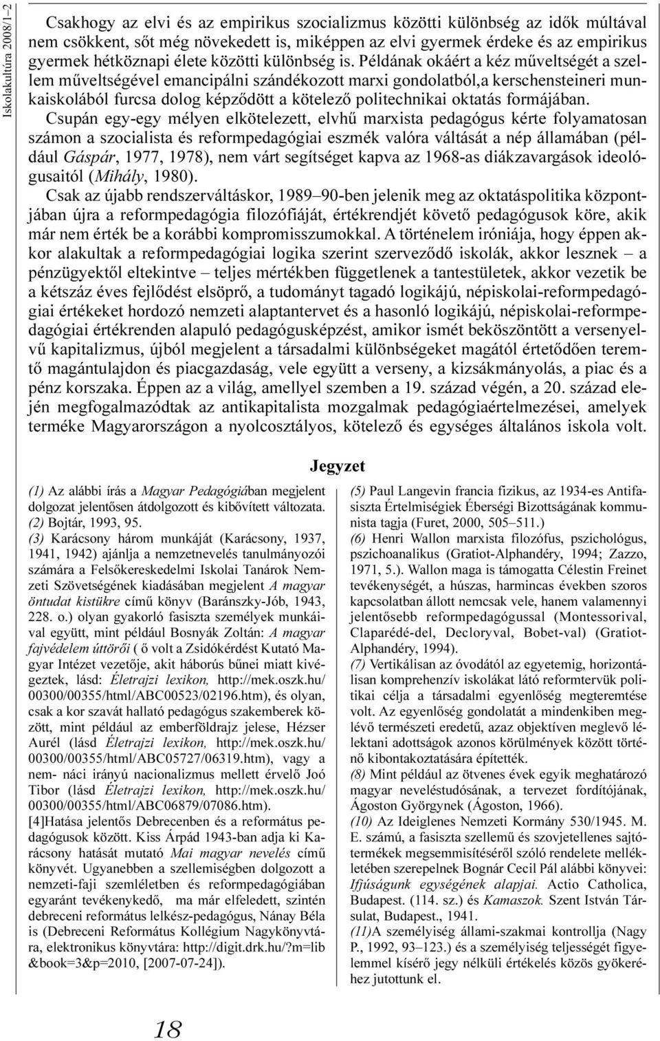 Példának okáért a kéz mûveltségét a szellem mûveltségével emancipálni szándékozott marxi gondolatból,a kerschensteineri munkaiskolából furcsa dolog képzõdött a kötelezõ politechnikai oktatás