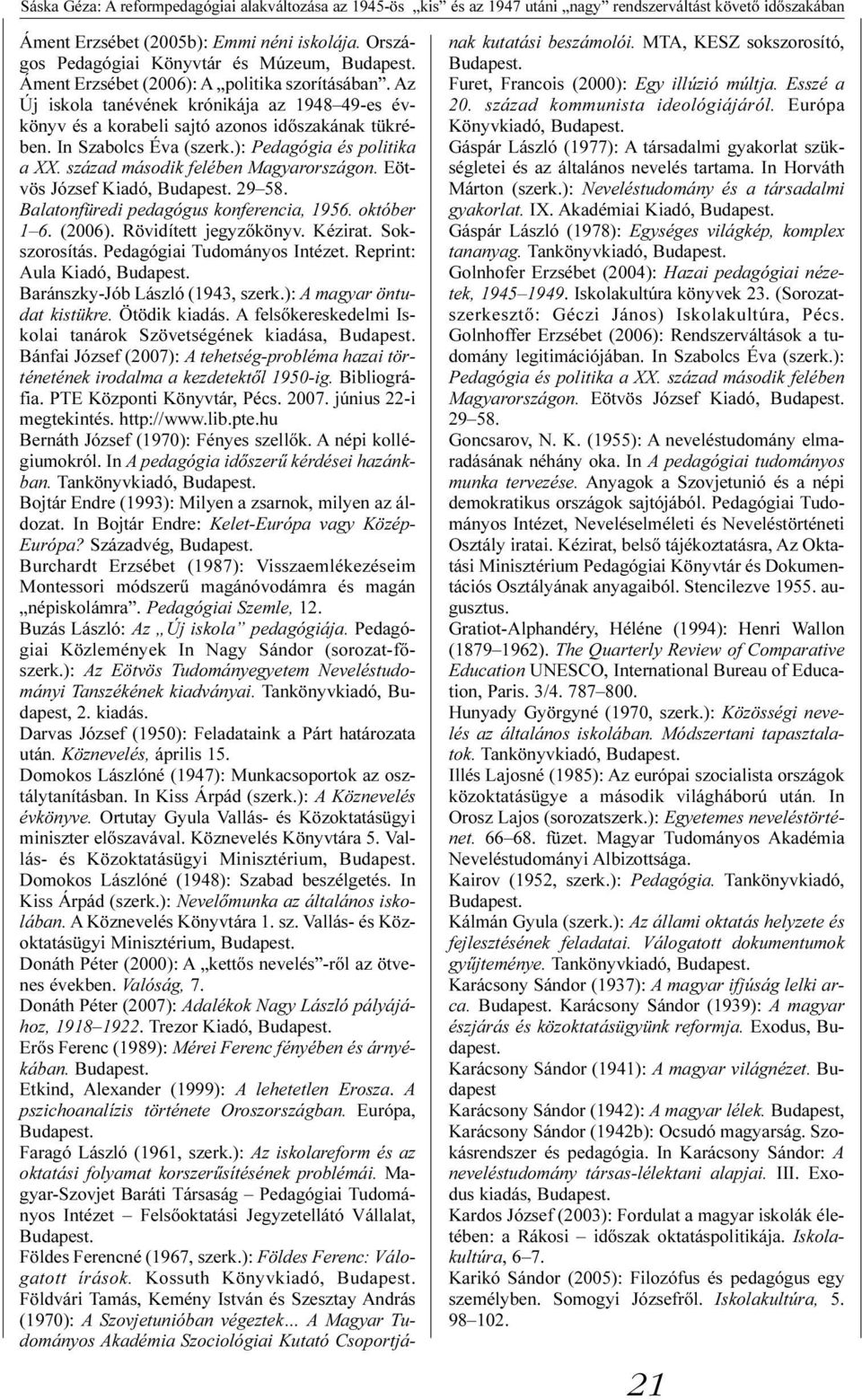 Az Új iskola tanévének krónikája az 1948 49-es évkönyv és a korabeli sajtó azonos idõszakának tükrében. In Szabolcs Éva (szerk.): Pedagógia és politika a XX. század második felében Magyarországon.