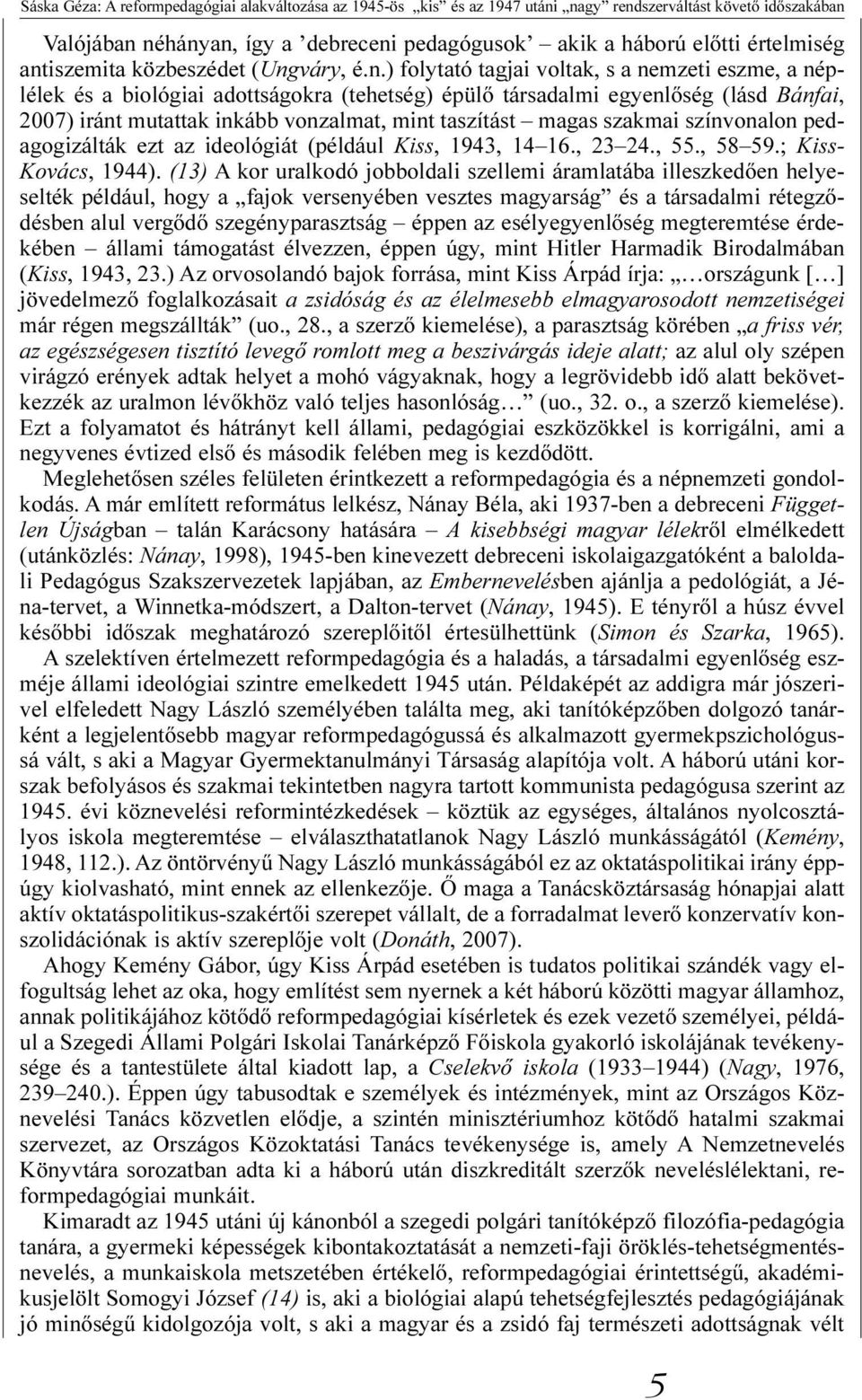 inkább vonzalmat, mint taszítást magas szakmai színvonalon pedagogizálták ezt az ideológiát (például Kiss, 1943, 14 16., 23 24., 55., 58 59.; Kiss- Kovács, 1944).