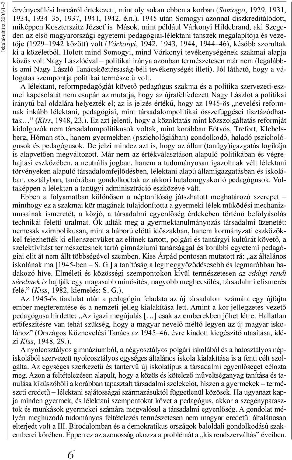 Mások, mint például Várkonyi Hildebrand, aki Szegeden az elsõ magyarországi egyetemi pedagógiai-lélektani tanszék megalapítója és vezetõje (1929 1942 között) volt (Várkonyi, 1942, 1943, 1944, 1944