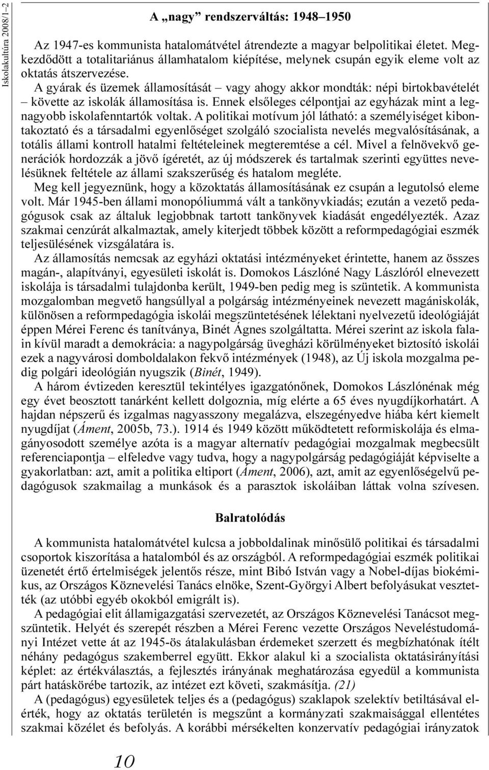 A gyárak és üzemek államosítását vagy ahogy akkor mondták: népi birtokbavételét követte az iskolák államosítása is. Ennek elsõleges célpontjai az egyházak mint a legnagyobb iskolafenntartók voltak.