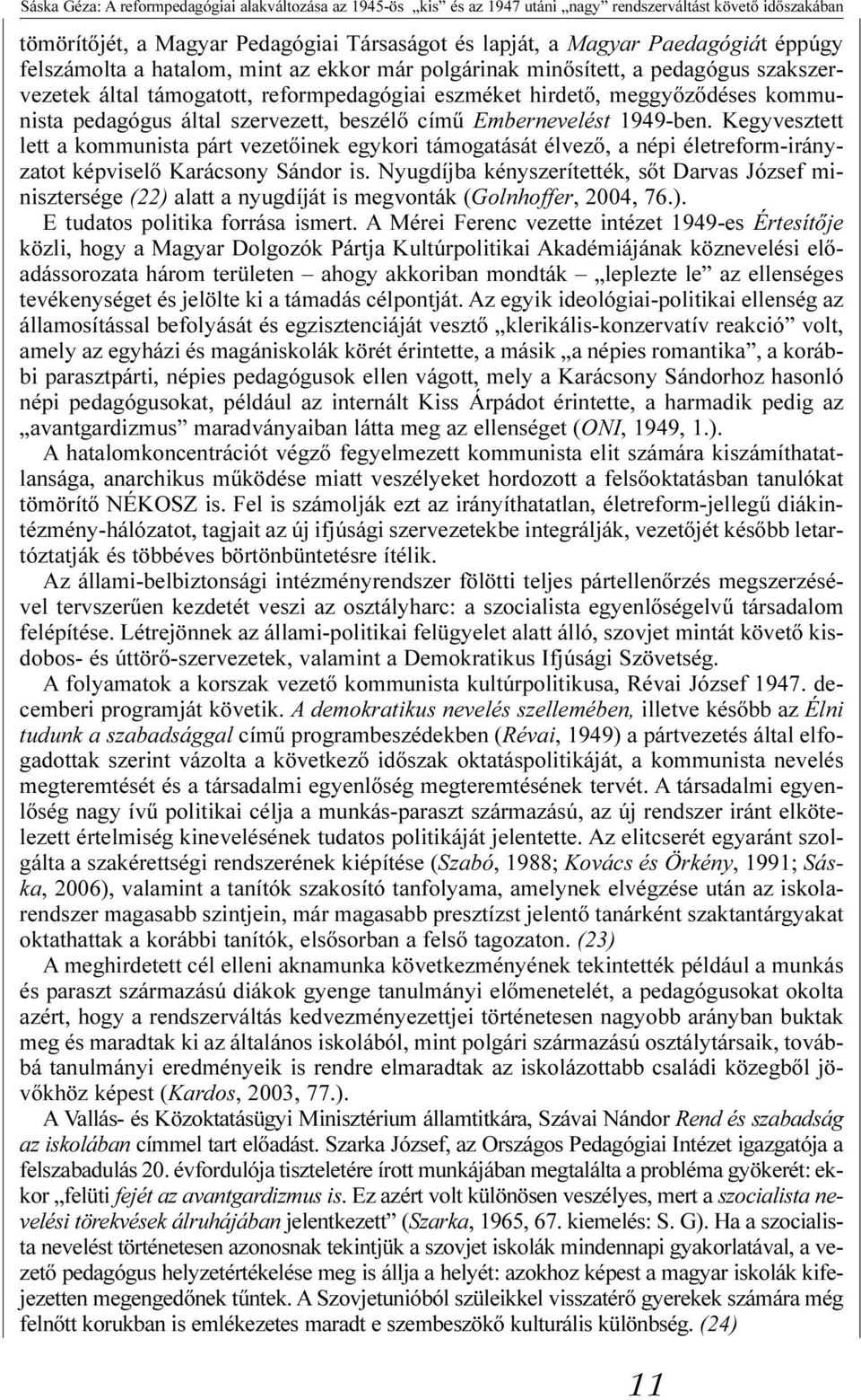 beszélõ címû Embernevelést 1949-ben. Kegyvesztett lett a kommunista párt vezetõinek egykori támogatását élvezõ, a népi életreform-irányzatot képviselõ Karácsony Sándor is.