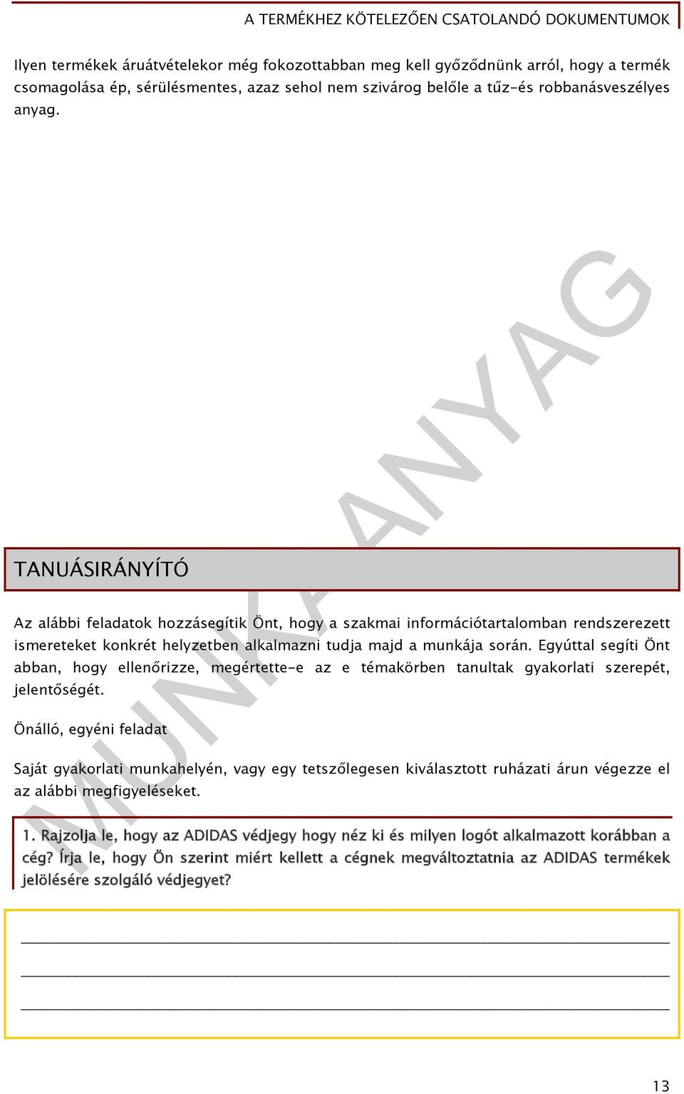 TANUÁSIRÁNYÍTÓ Az alábbi feladatok hozzásegítik Önt, hogy a szakmai információtartalomban rendszerezett ismereteket konkrét helyzetben alkalmazni tudja majd a munkája során.