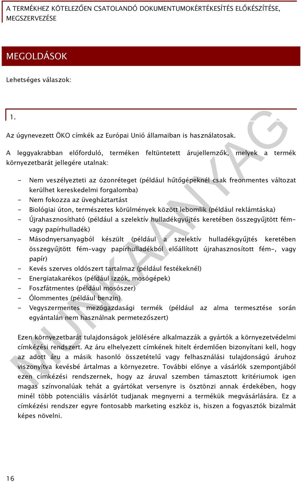 kerülhet kereskedelmi forgalomba) - Nem fokozza az üvegháztartást - Biológiai úton, természetes körülmények között lebomlik (például reklámtáska) - Újrahasznosítható (például a szelektív