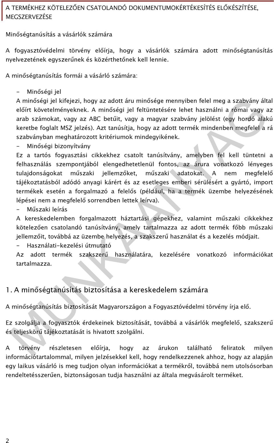 A minőségtanúsítás formái a vásárló számára: - Minőségi jel A minőségi jel kifejezi, hogy az adott áru minősége mennyiben felel meg a szabvány által előírt követelményeknek.