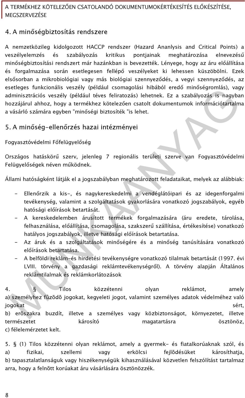 minőségbiztosítási rendszert már hazánkban is bevezették. Lényege, hogy az áru előállítása és forgalmazása során esetlegesen fellépő veszélyeket ki lehessen küszöbölni.