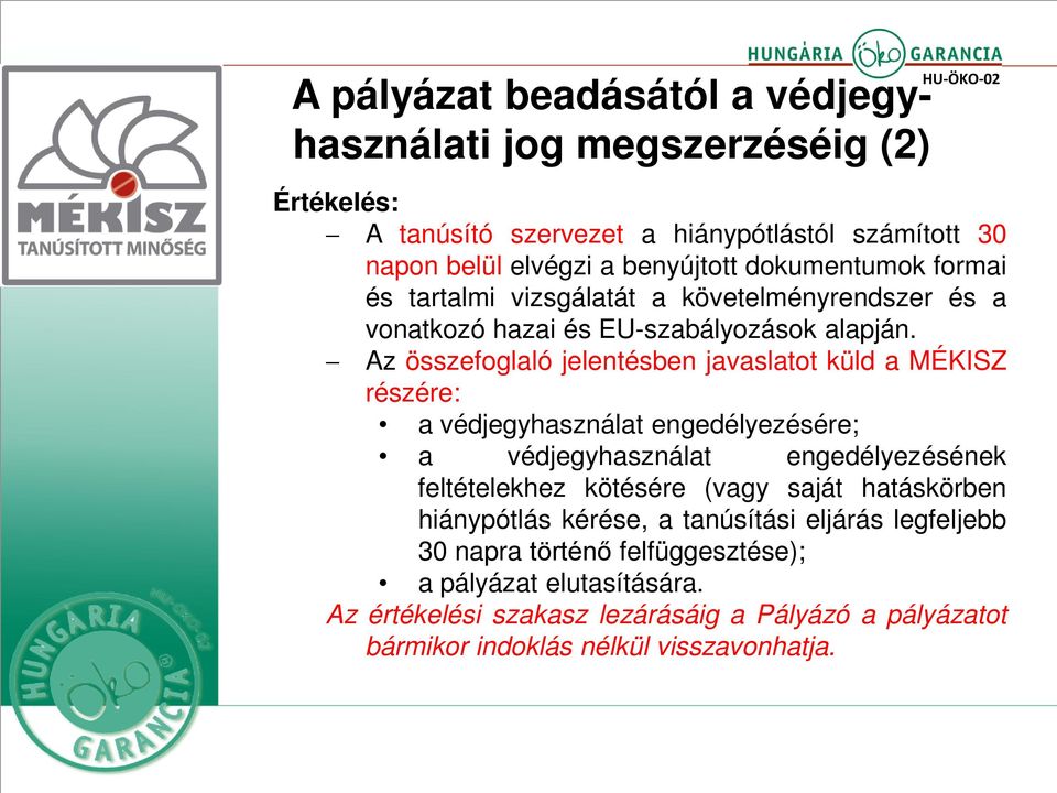 Az összefoglaló jelentésben javaslatot küld a MÉKISZ részére: a védjegyhasználat engedélyezésére; a védjegyhasználat engedélyezésének feltételekhez kötésére (vagy