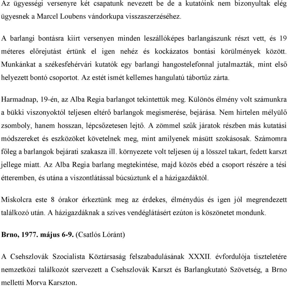 Munkánkat a székesfehérvári kutatók egy barlangi hangostelefonnal jutalmazták, mint első helyezett bontó csoportot. Az estét ismét kellemes hangulatú tábortűz zárta.