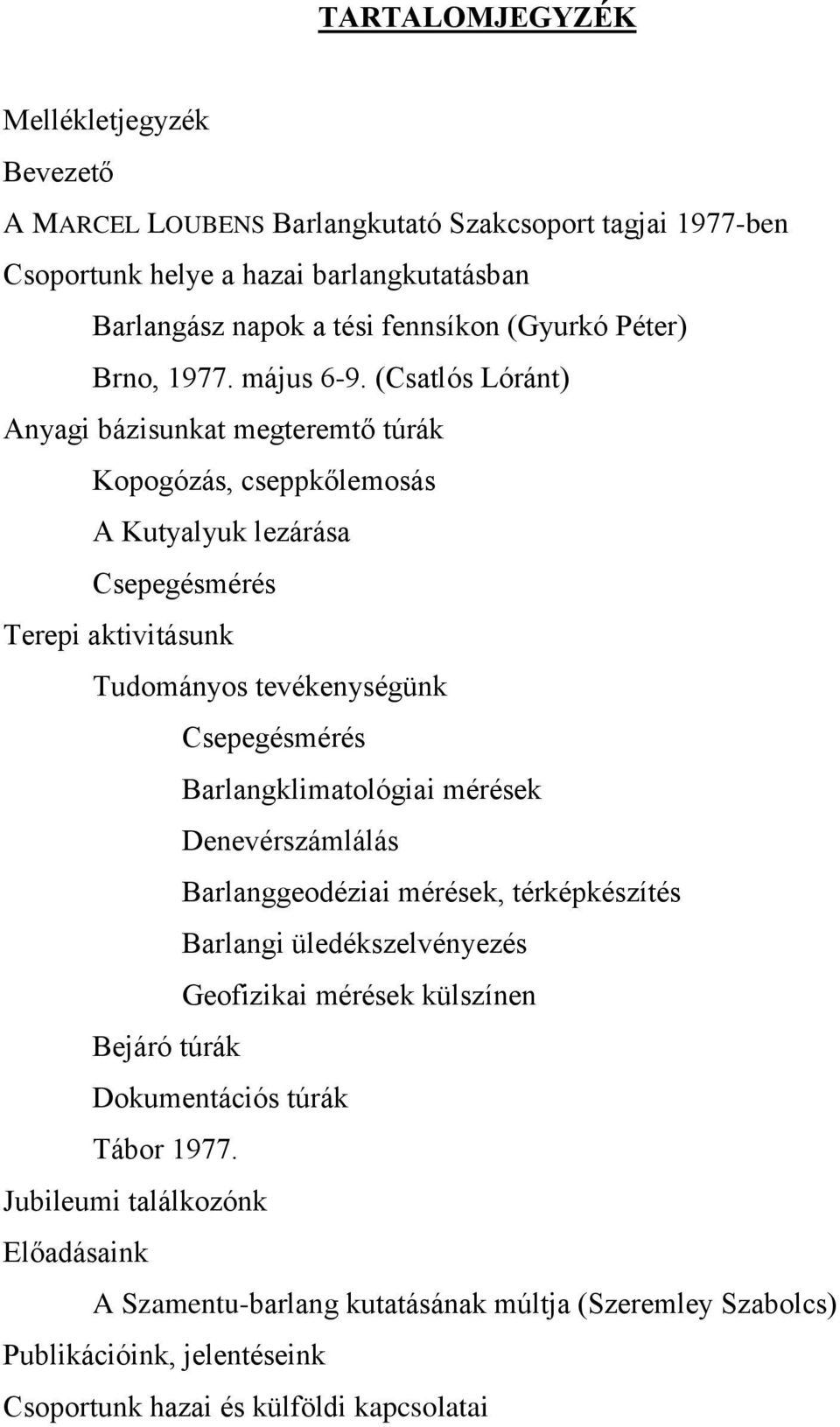 (Csatlós Lóránt) Anyagi bázisunkat megteremtő túrák Kopogózás, cseppkőlemosás A Kutyalyuk lezárása Csepegésmérés Terepi aktivitásunk Tudományos tevékenységünk Csepegésmérés