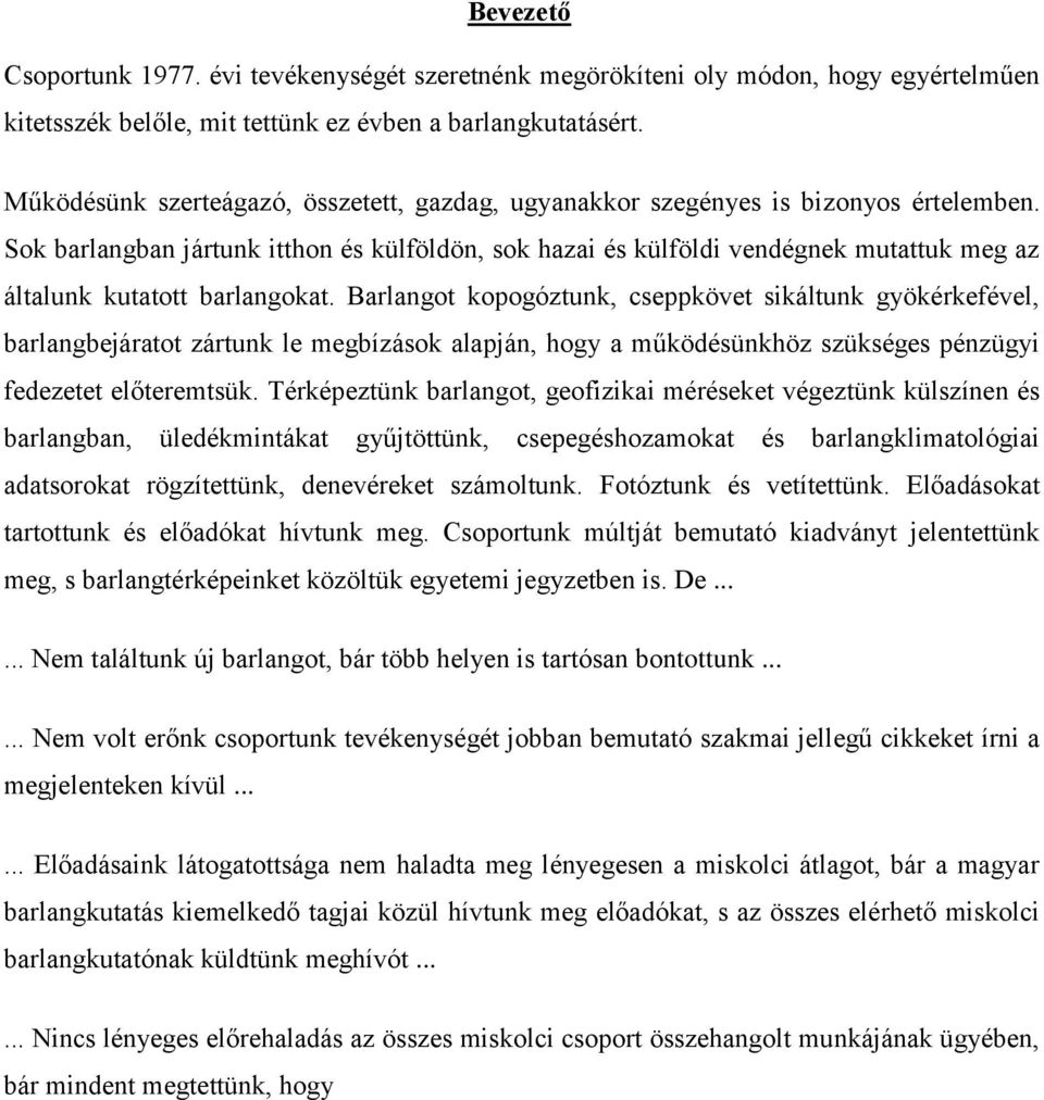 Sok barlangban jártunk itthon és külföldön, sok hazai és külföldi vendégnek mutattuk meg az általunk kutatott barlangokat.