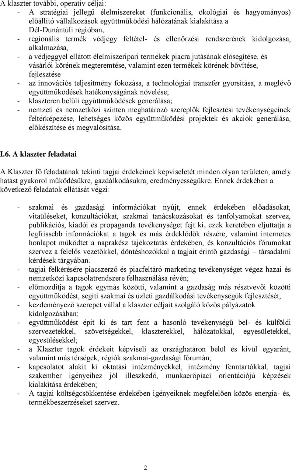 körének megteremtése, valamint ezen termékek körének bővítése, fejlesztése - az innovációs teljesítmény fokozása, a technológiai transzfer gyorsítása, a meglévő együttműködések hatékonyságának