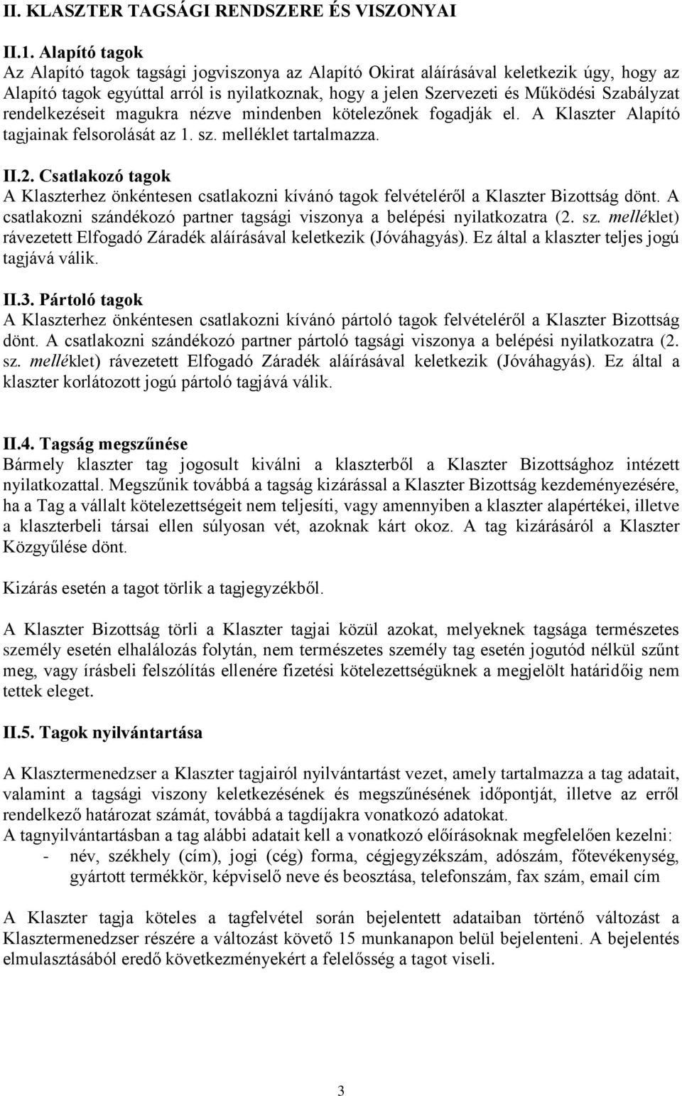 rendelkezéseit magukra nézve mindenben kötelezőnek fogadják el. A Klaszter Alapító tagjainak felsorolását az 1. sz. melléklet tartalmazza. II.2.