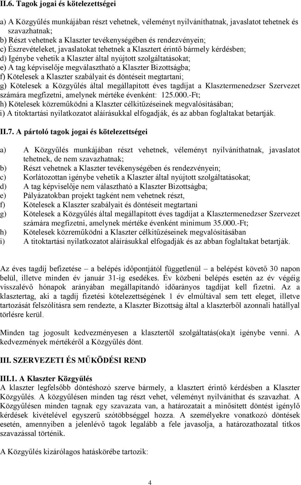 Klaszter Bizottságba; f) Kötelesek a Klaszter szabályait és döntéseit megtartani; g) Kötelesek a Közgyűlés által megállapított éves tagdíjat a Klasztermenedzser Szervezet számára megfizetni, amelynek