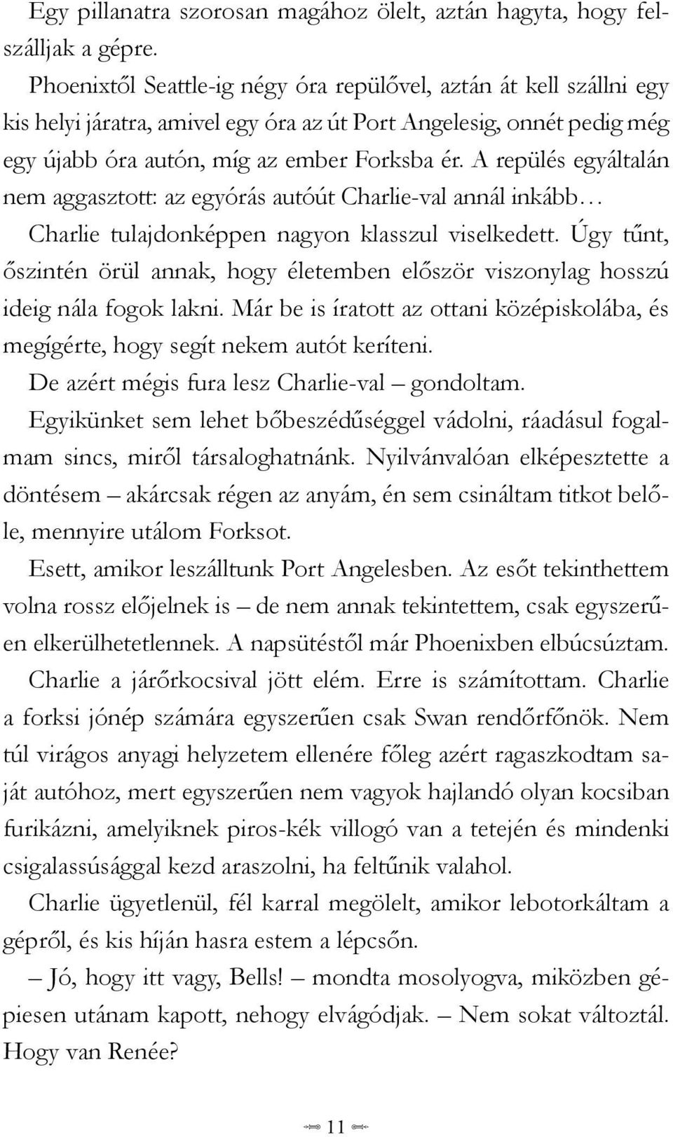 A repülés egyáltalán nem aggasztott: az egyórás autóút Charlie-val annál inkább Charlie tulajdonképpen nagyon klasszul viselkedett.