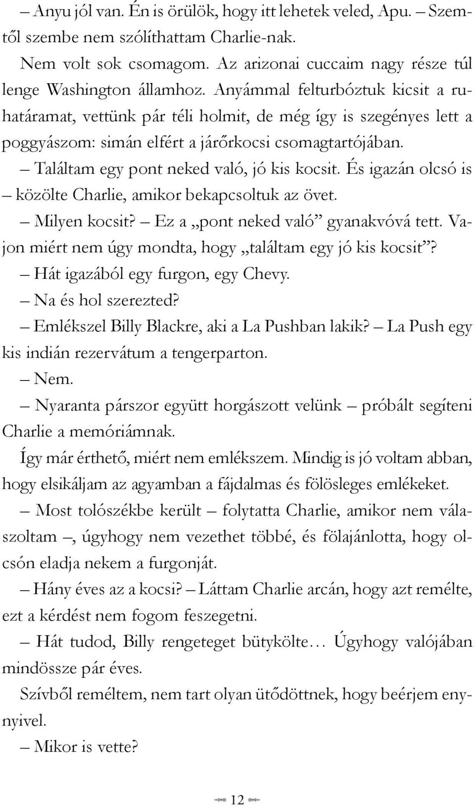 És igazán olcsó is közölte Charlie, amikor bekapcsoltuk az övet. Milyen kocsit? Ez a pont neked való gyanakvóvá tett. Vajon miért nem úgy mondta, hogy találtam egy jó kis kocsit?