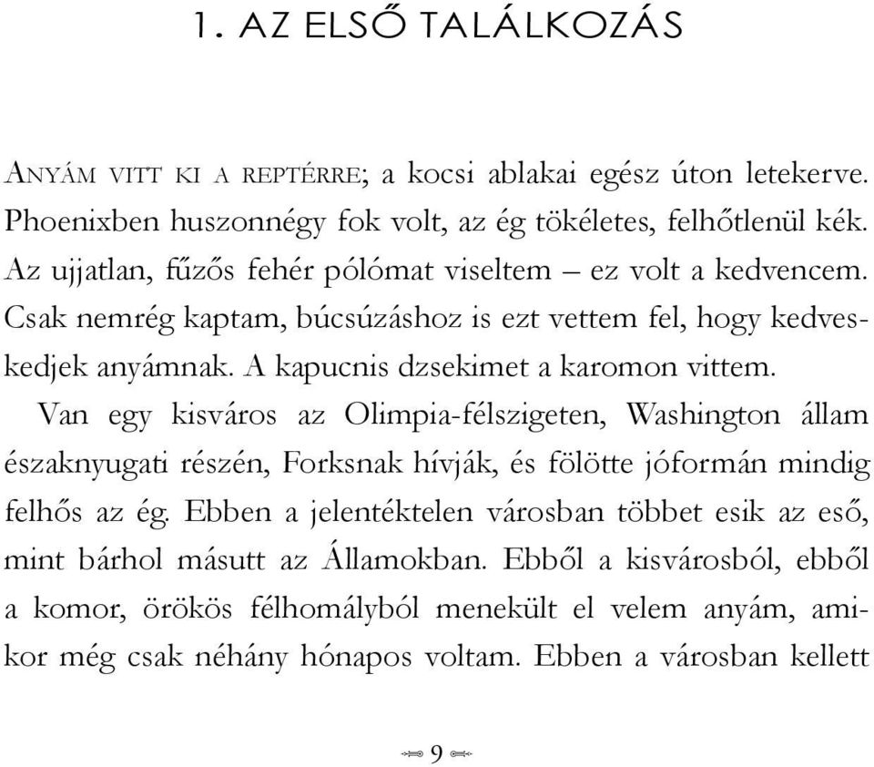 A kapucnis dzsekimet a karomon vittem. Van egy kisváros az Olimpia-félszigeten, Washington állam északnyugati részén, Forksnak hívják, és fölötte jóformán mindig felhős az ég.