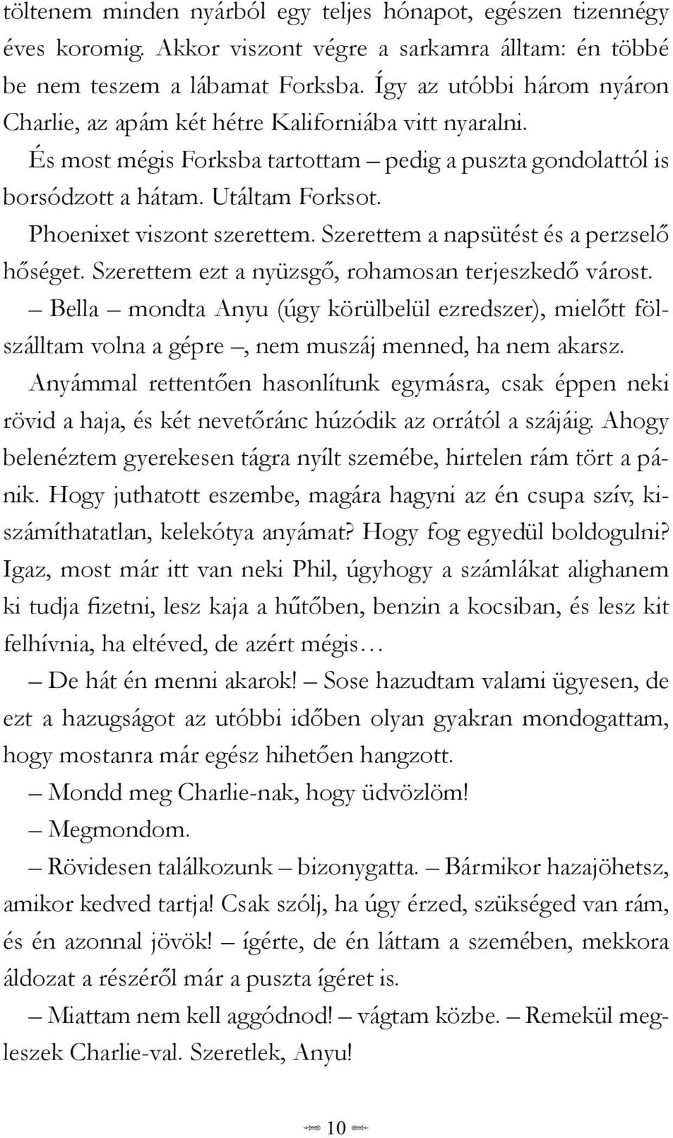 Phoenixet viszont szerettem. Szerettem a napsütést és a perzselő hőséget. Szerettem ezt a nyüzsgő, rohamosan terjeszkedő várost.