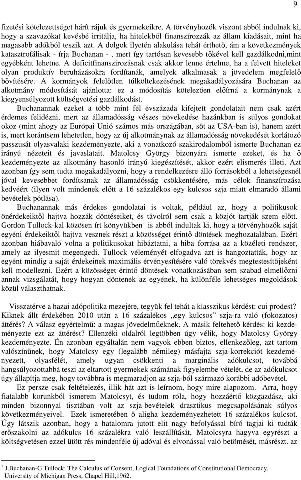 A dolgok ilyetén alakulása tehát érthető, ám a következmények katasztrofálisak - írja Buchanan -, mert így tartósan kevesebb tőkével kell gazdálkodni,mint egyébként lehetne.