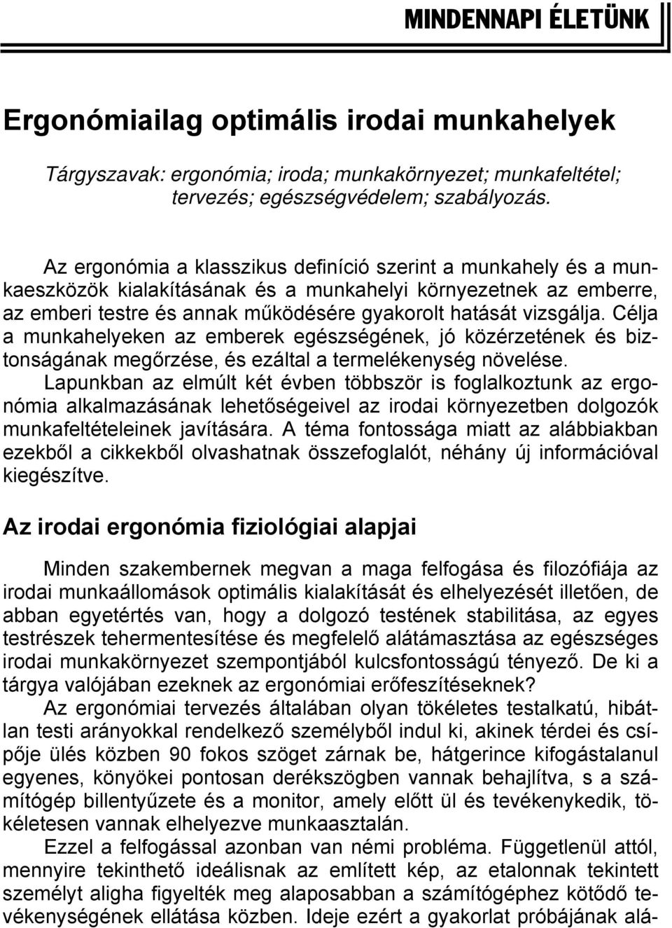 Célja a munkahelyeken az emberek egészségének, jó közérzetének és biztonságának megőrzése, és ezáltal a termelékenység növelése.