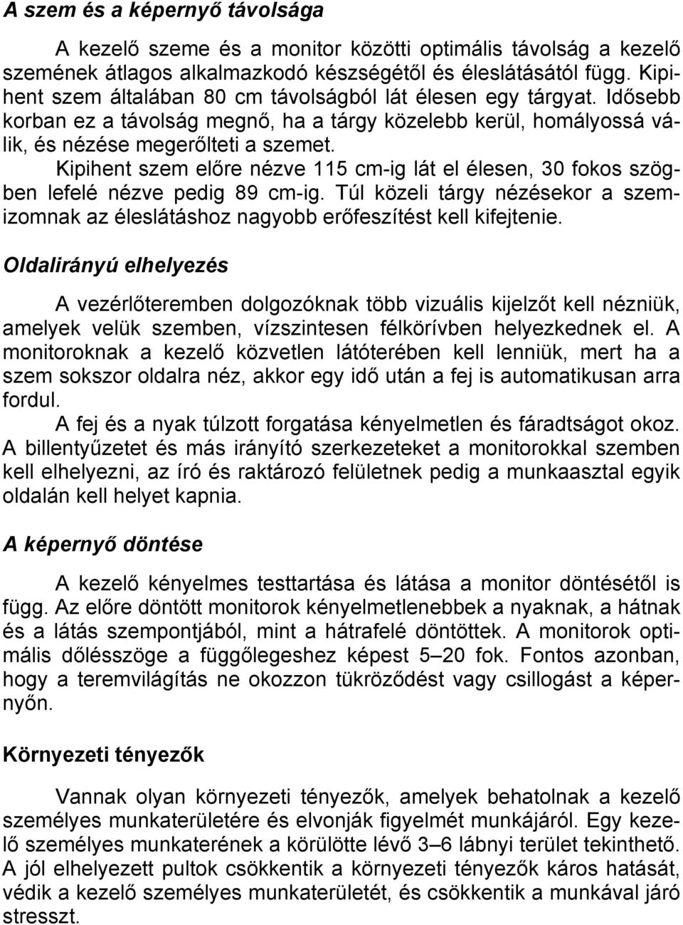 Kipihent szem előre nézve 115 cm-ig lát el élesen, 30 fokos szögben lefelé nézve pedig 89 cm-ig. Túl közeli tárgy nézésekor a szemizomnak az éleslátáshoz nagyobb erőfeszítést kell kifejtenie.