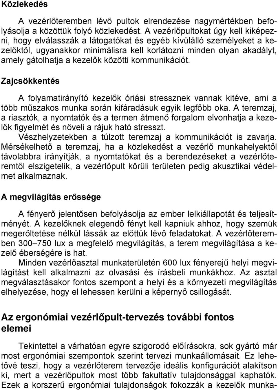 kezelők közötti kommunikációt. Zajcsökkentés A folyamatirányító kezelők óriási stressznek vannak kitéve, ami a több műszakos munka során kifáradásuk egyik legfőbb oka.