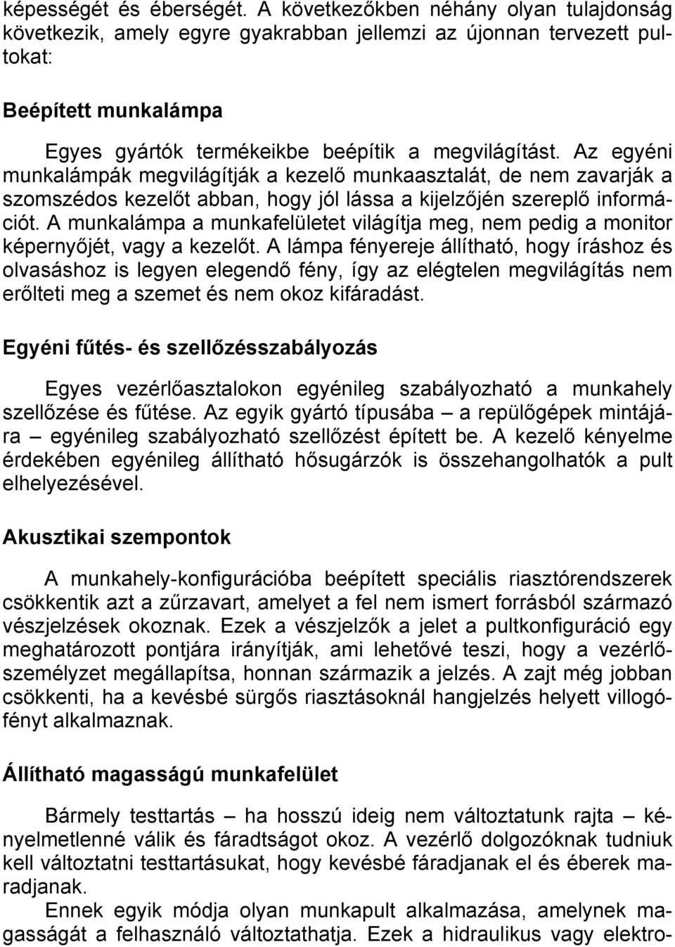 Az egyéni munkalámpák megvilágítják a kezelő munkaasztalát, de nem zavarják a szomszédos kezelőt abban, hogy jól lássa a kijelzőjén szereplő információt.
