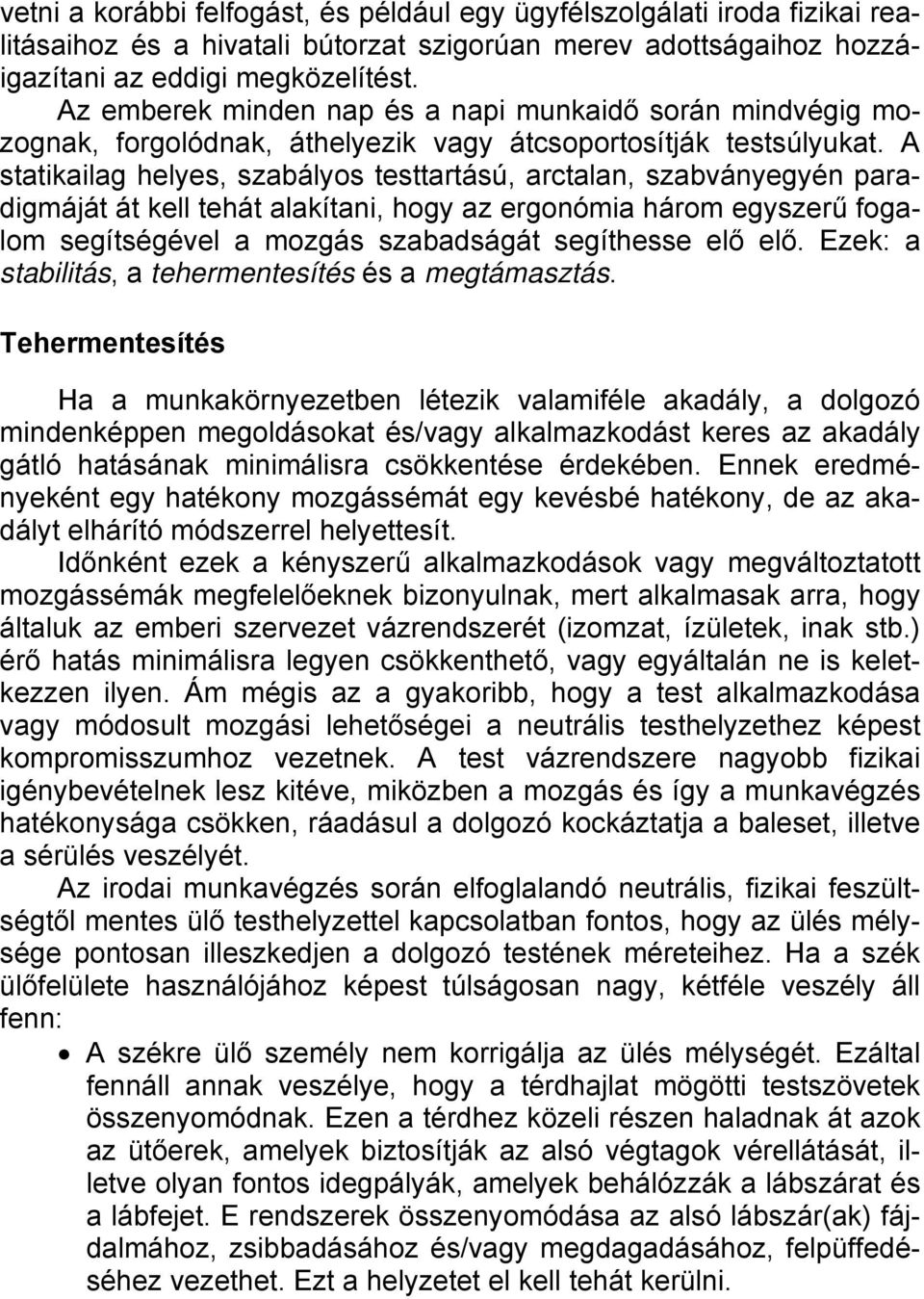 A statikailag helyes, szabályos testtartású, arctalan, szabványegyén paradigmáját át kell tehát alakítani, hogy az ergonómia három egyszerű fogalom segítségével a mozgás szabadságát segíthesse elő