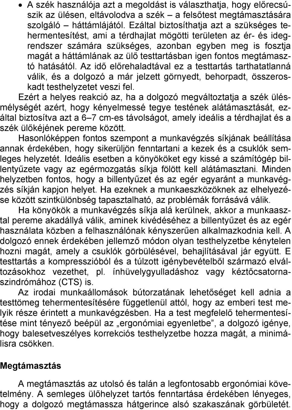 testtartásban igen fontos megtámasztó hatásától. Az idő előrehaladtával ez a testtartás tarthatatlanná válik, és a dolgozó a már jelzett görnyedt, behorpadt, összeroskadt testhelyzetet veszi fel.