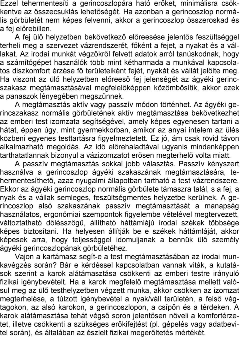 A fej ülő helyzetben bekövetkező előreesése jelentős feszültséggel terheli meg a szervezet vázrendszerét, főként a fejet, a nyakat és a vállakat.