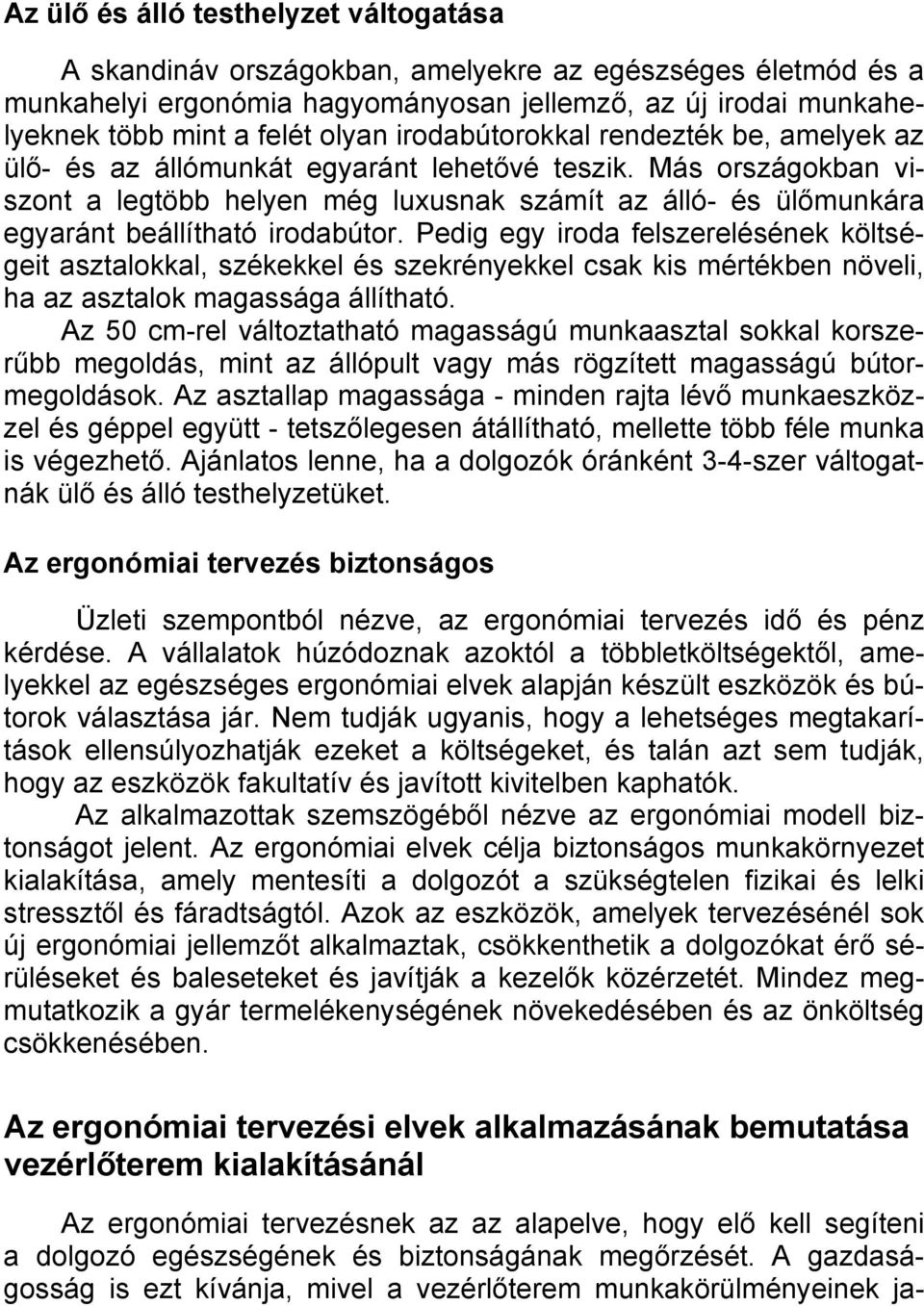 Más országokban viszont a legtöbb helyen még luxusnak számít az álló- és ülőmunkára egyaránt beállítható irodabútor.