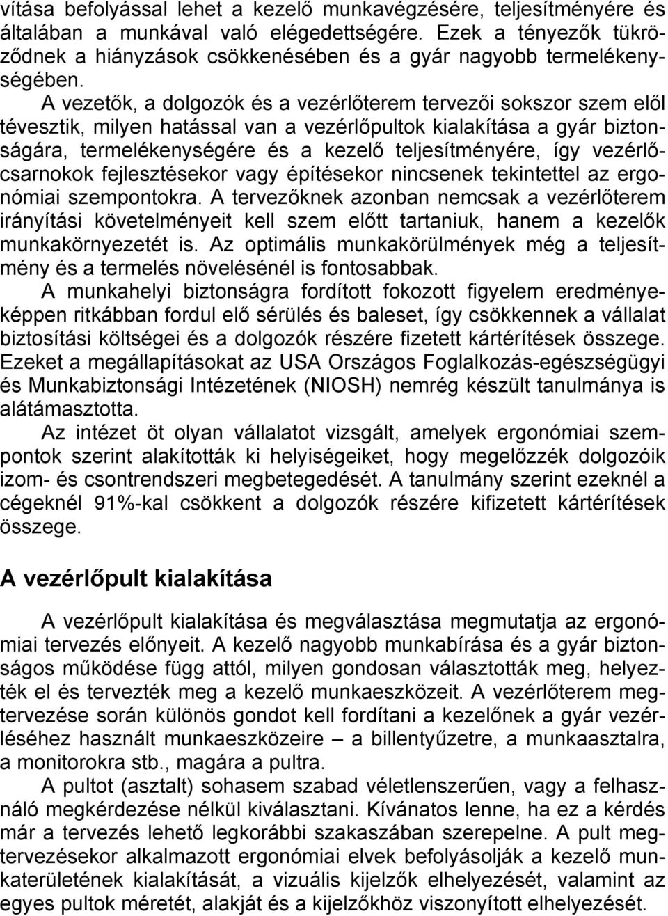 A vezetők, a dolgozók és a vezérlőterem tervezői sokszor szem elől tévesztik, milyen hatással van a vezérlőpultok kialakítása a gyár biztonságára, termelékenységére és a kezelő teljesítményére, így