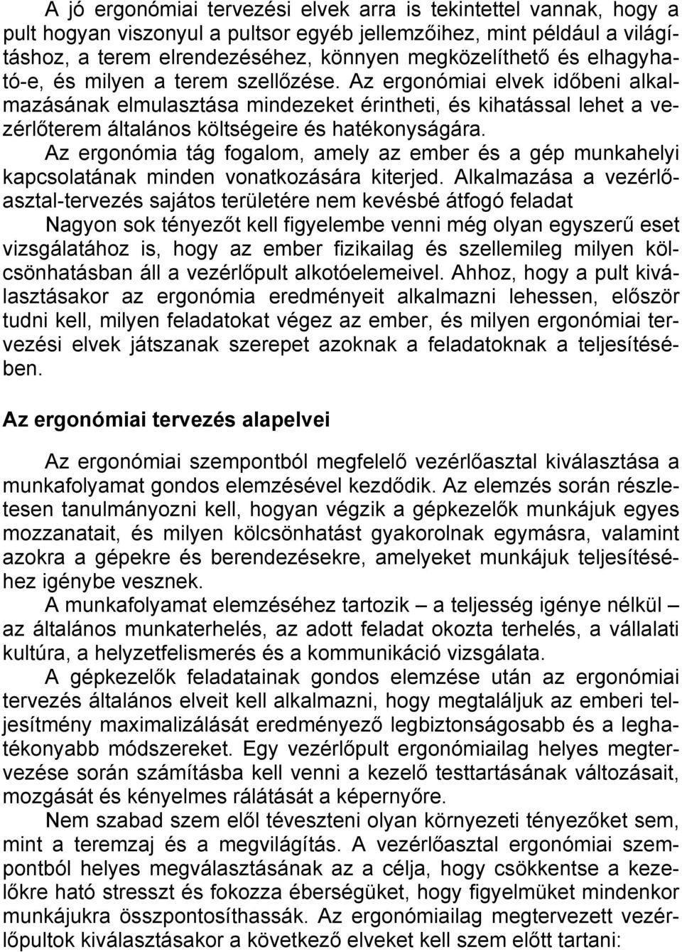 Az ergonómia tág fogalom, amely az ember és a gép munkahelyi kapcsolatának minden vonatkozására kiterjed.