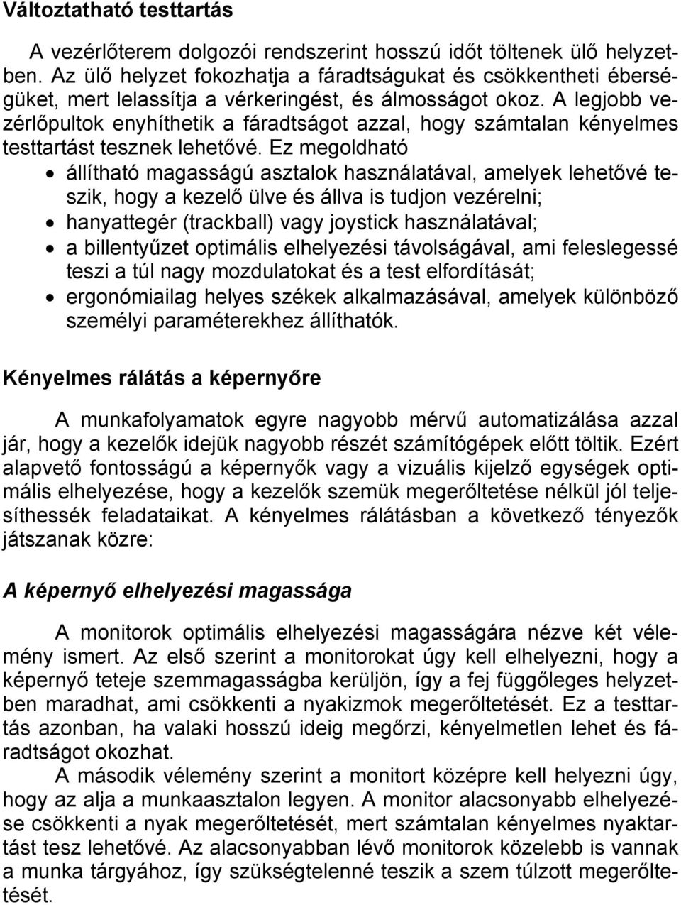 A legjobb vezérlőpultok enyhíthetik a fáradtságot azzal, hogy számtalan kényelmes testtartást tesznek lehetővé.