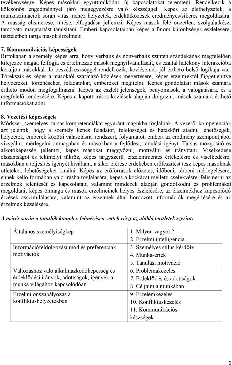 Képes mások felé önzetlen, szolgálatkész, támogató magatartást tanúsítani. Emberi kapcsolataiban képes a finom különbségek észlelésére, tiszteletben tartja mások érzelmeit. 7.