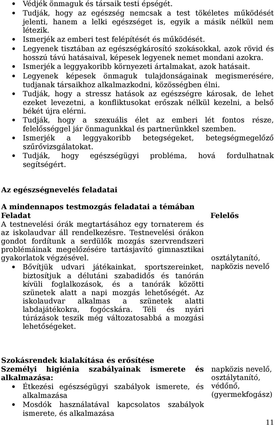 Ismerjék a leggyakoribb környezeti ártalmakat, azok hatásait. Legyenek képesek önmaguk tulajdonságainak megismerésére, tudjanak társaikhoz alkalmazkodni, közösségben élni.