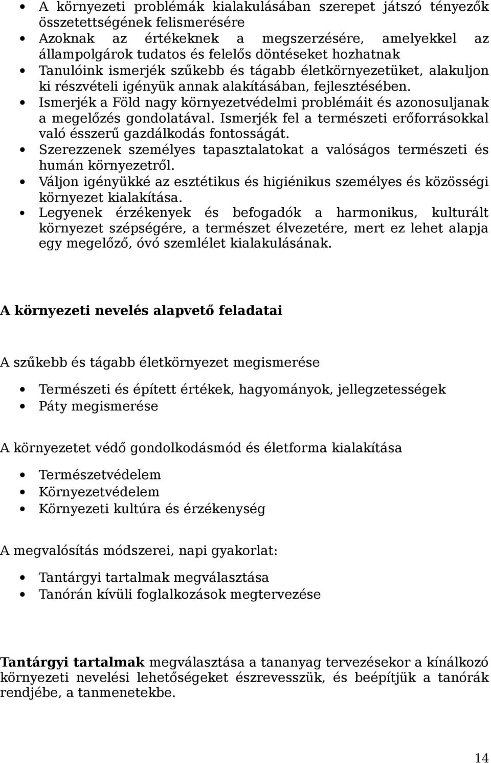 Ismerjék a Föld nagy környezetvédelmi problémáit és azonosuljanak a megelőzés gondolatával. Ismerjék fel a természeti erőforrásokkal való ésszerű gazdálkodás fontosságát.