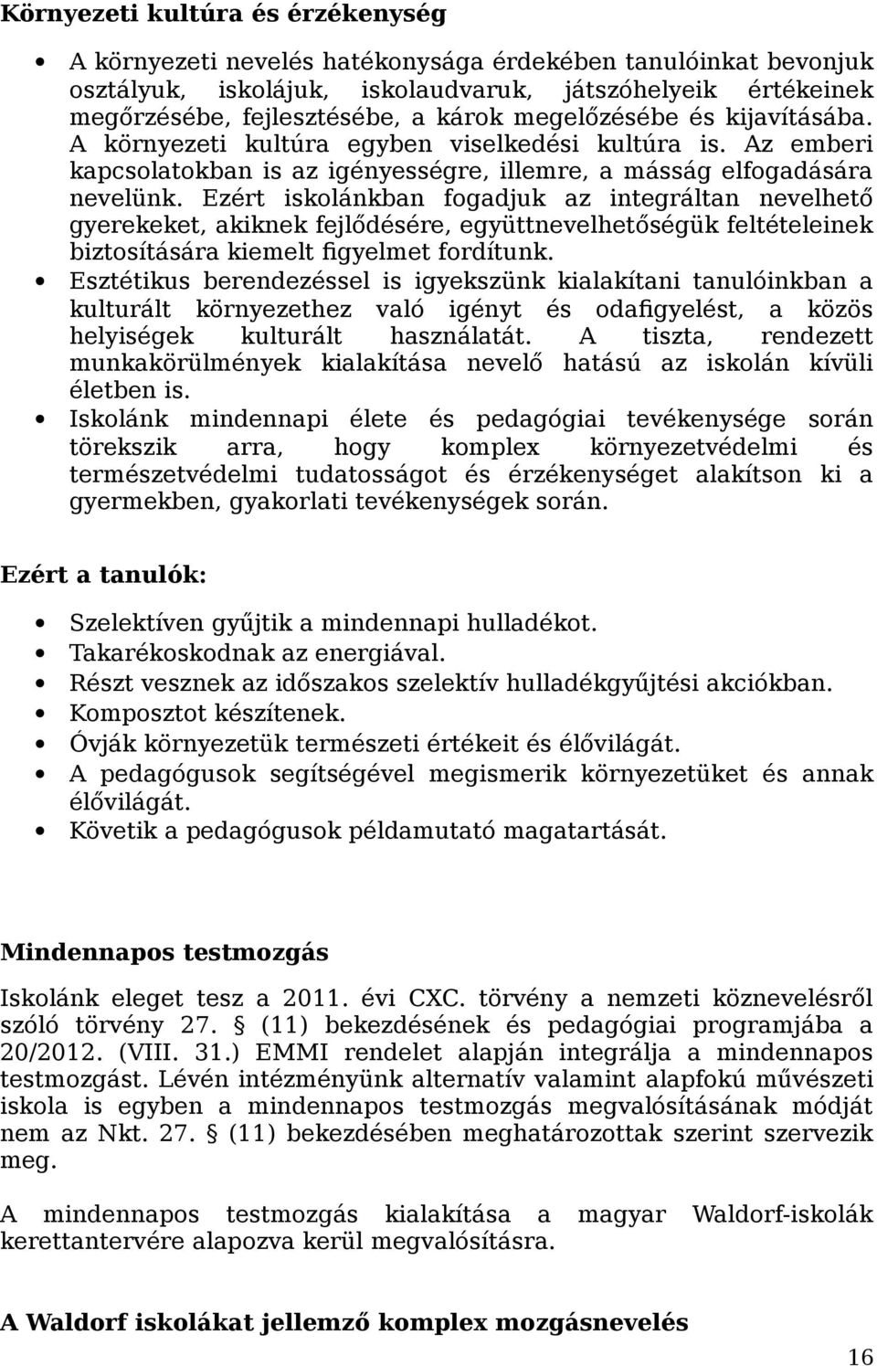 Ezért iskolánkban fogadjuk az integráltan nevelhető gyerekeket, akiknek fejlődésére, együttnevelhetőségük feltételeinek biztosítására kiemelt figyelmet fordítunk.