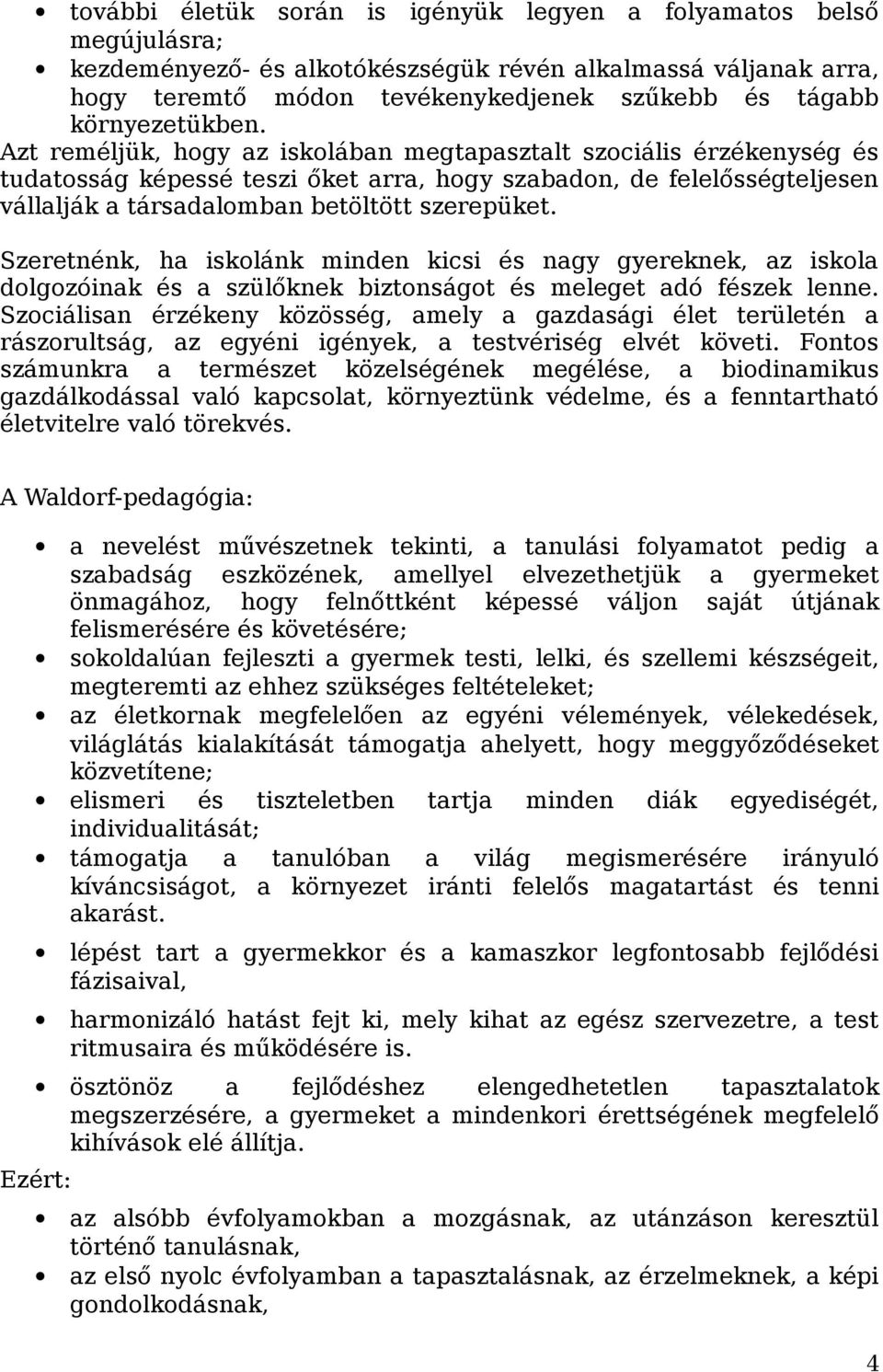 Azt reméljük, hogy az iskolában megtapasztalt szociális érzékenység és tudatosság képessé teszi őket arra, hogy szabadon, de felelősségteljesen vállalják a társadalomban betöltött szerepüket.