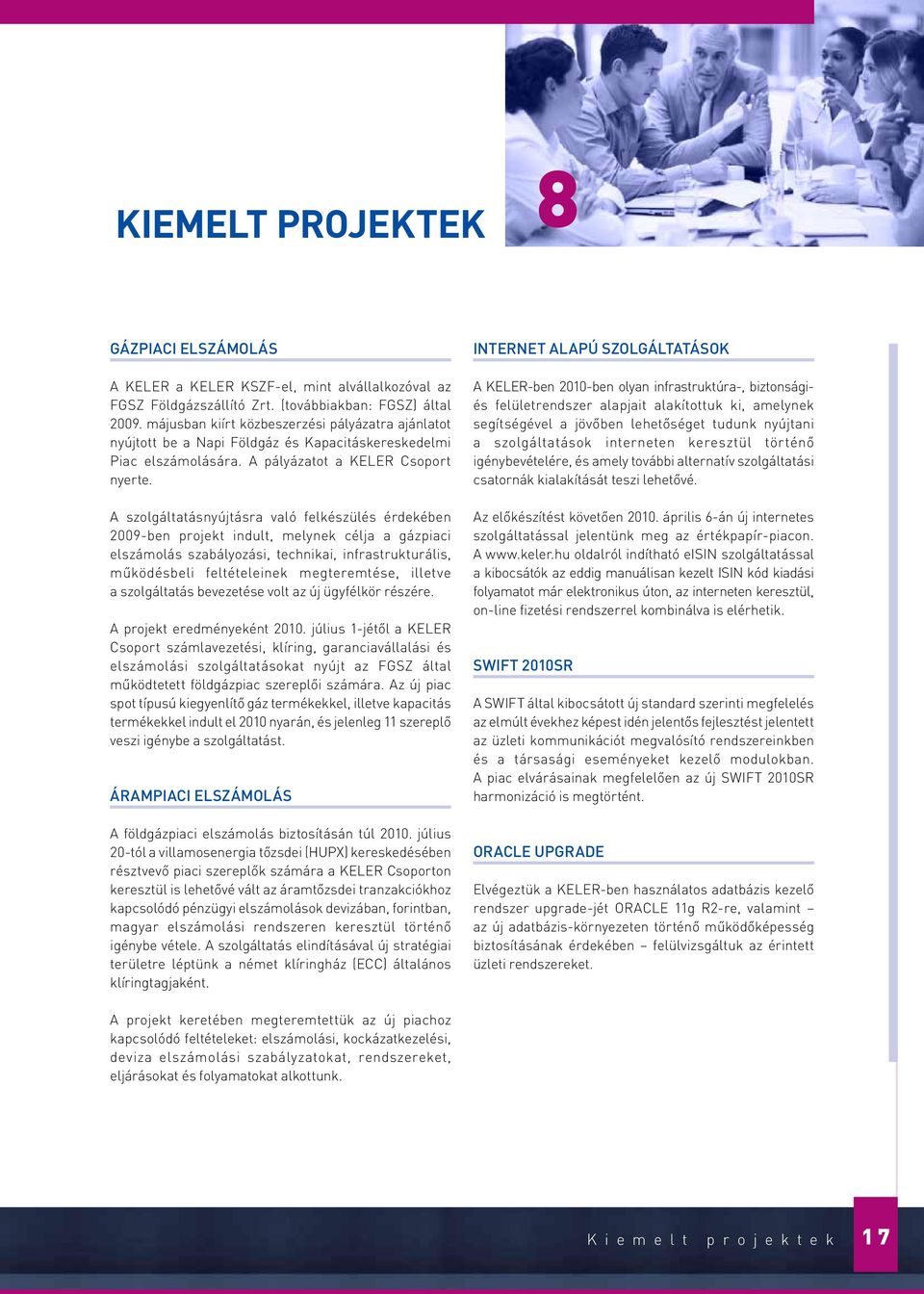 A szolgáltatásnyújtásra való felkészülés érdekében 2009-ben projekt indult, melynek célja a gázpiaci elszámolás szabályozási, technikai, infrastrukturális, működésbeli feltételeinek megteremtése,