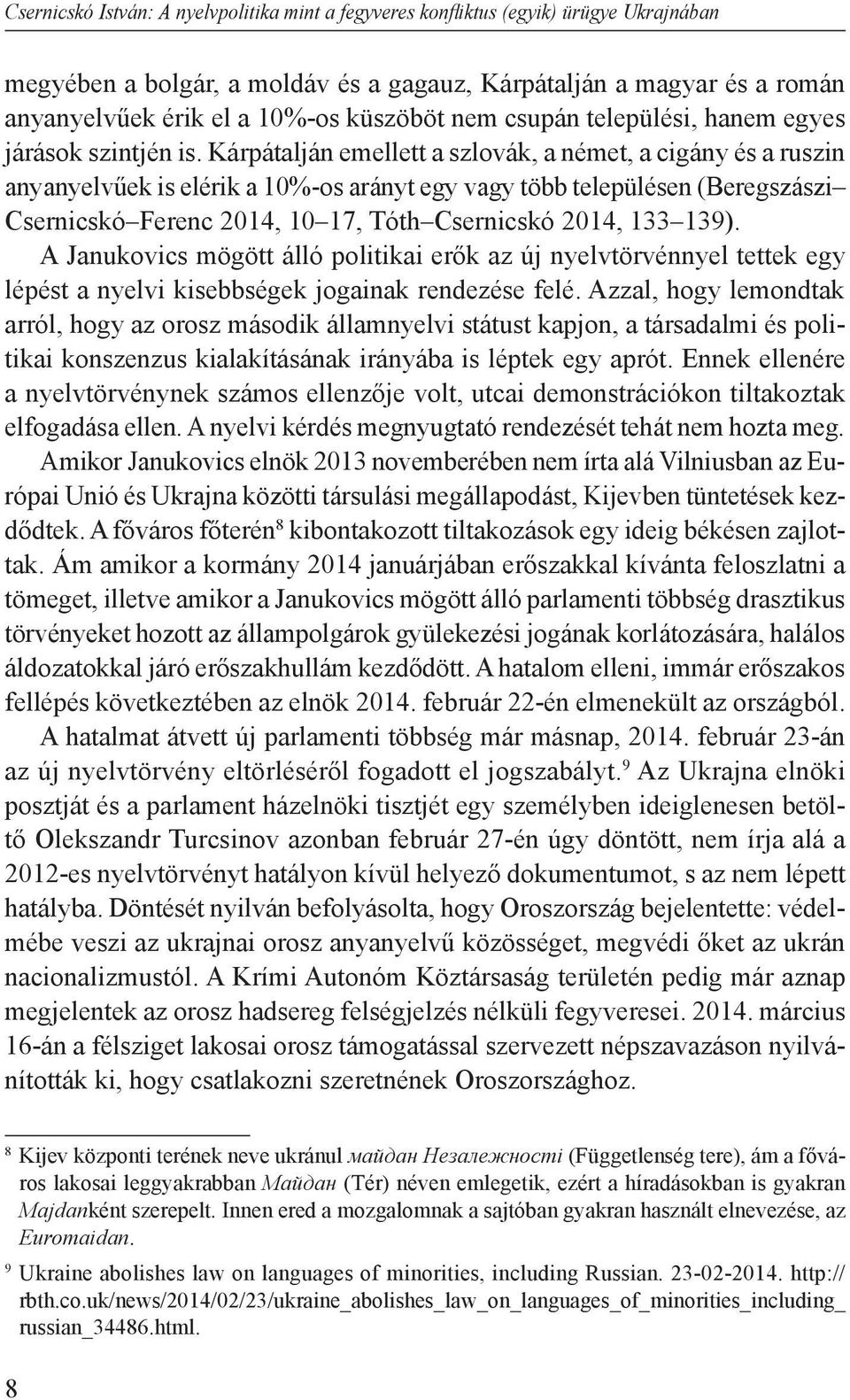 Kárpátalján emellett a szlovák, a német, a cigány és a ruszin anyanyelvűek is elérik a 10%-os arányt egy vagy több településen (Beregszászi Csernicskó Ferenc 2014, 10 17, Tóth Csernicskó 2014, 133