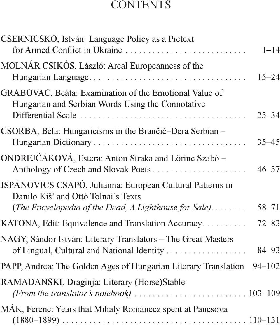 .. 25 34 CSORBA, Béla: Hungaricisms in the Brančić Dera Serbian Hungarian Dictionary... 35 45 ONDREJČÁKOVÁ, Estera: Anton Straka and Lőrinc Szabó Anthology of Czech and Slovak Poets.