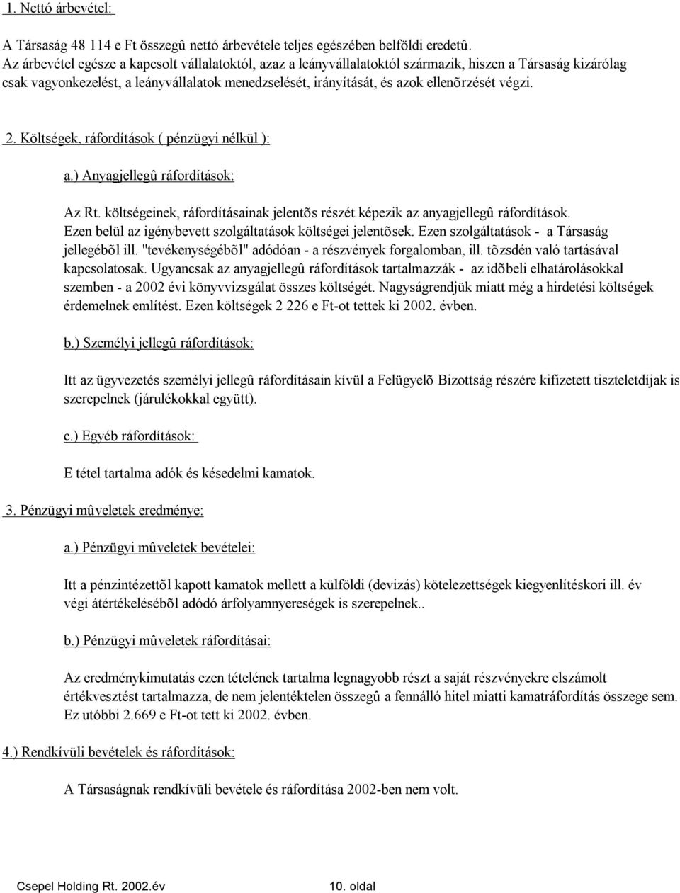 végzi. 2. Költségek, ráfordítások ( pénzügyi nélkül ): a.) Anyagjellegû ráfordítások: Az Rt. költségeinek, ráfordításainak jelentõs részét képezik az anyagjellegû ráfordítások.