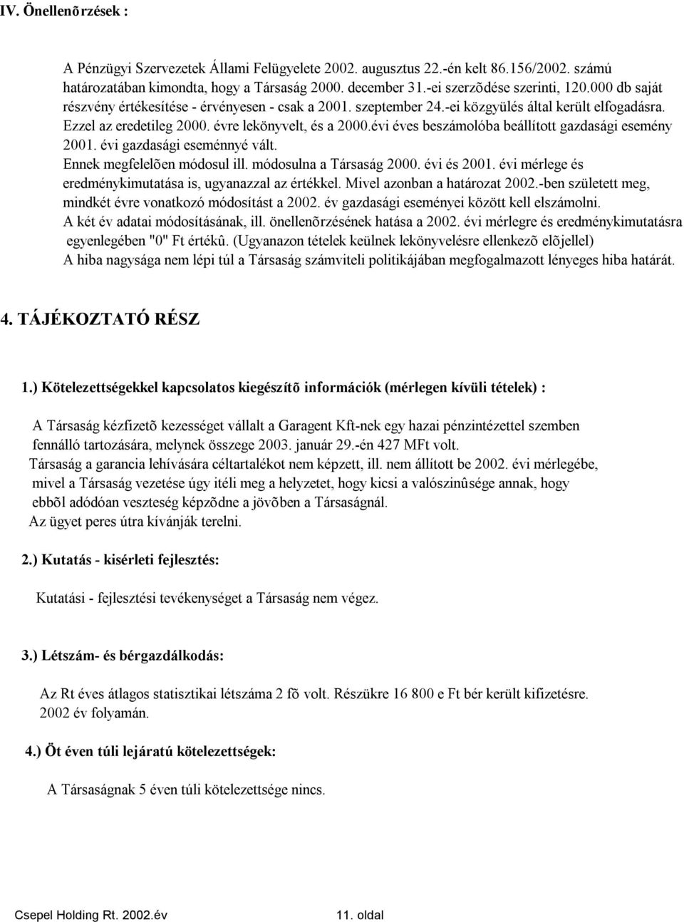 évi éves beszámolóba beállított gazdasági esemény 2001. évi gazdasági eseménnyé vált. Ennek megfelelõen módosul ill. módosulna a Társaság 2000. évi és 2001.