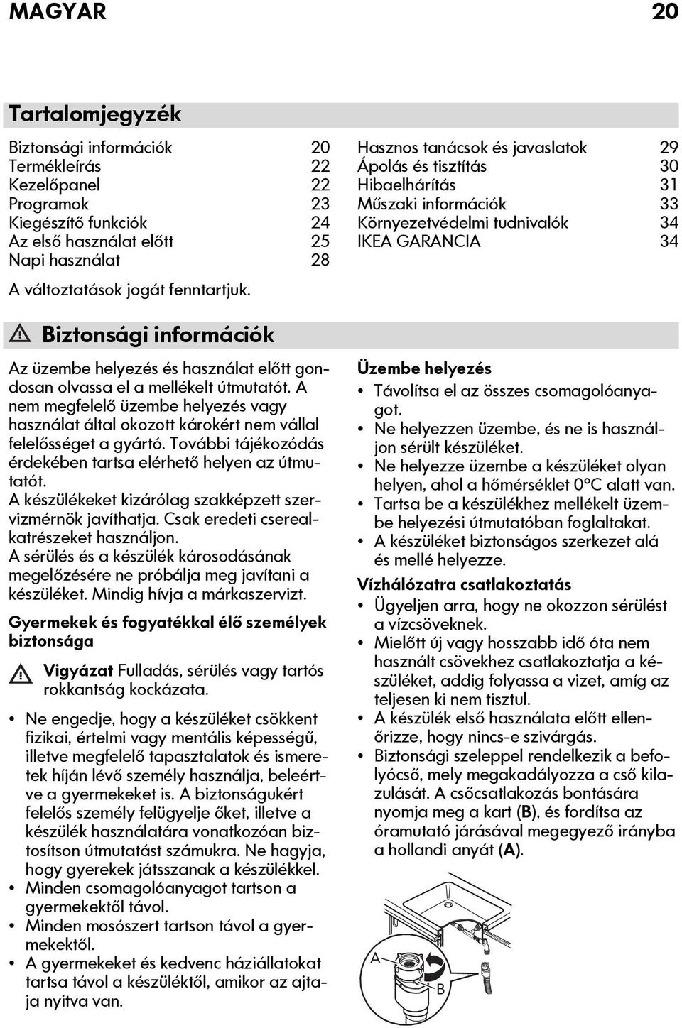 A nem megfelelő üzembe helyezés vagy használat által okozott károkért nem vállal felelősséget a gyártó. További tájékozódás érdekében tartsa elérhető helyen az útmutatót.