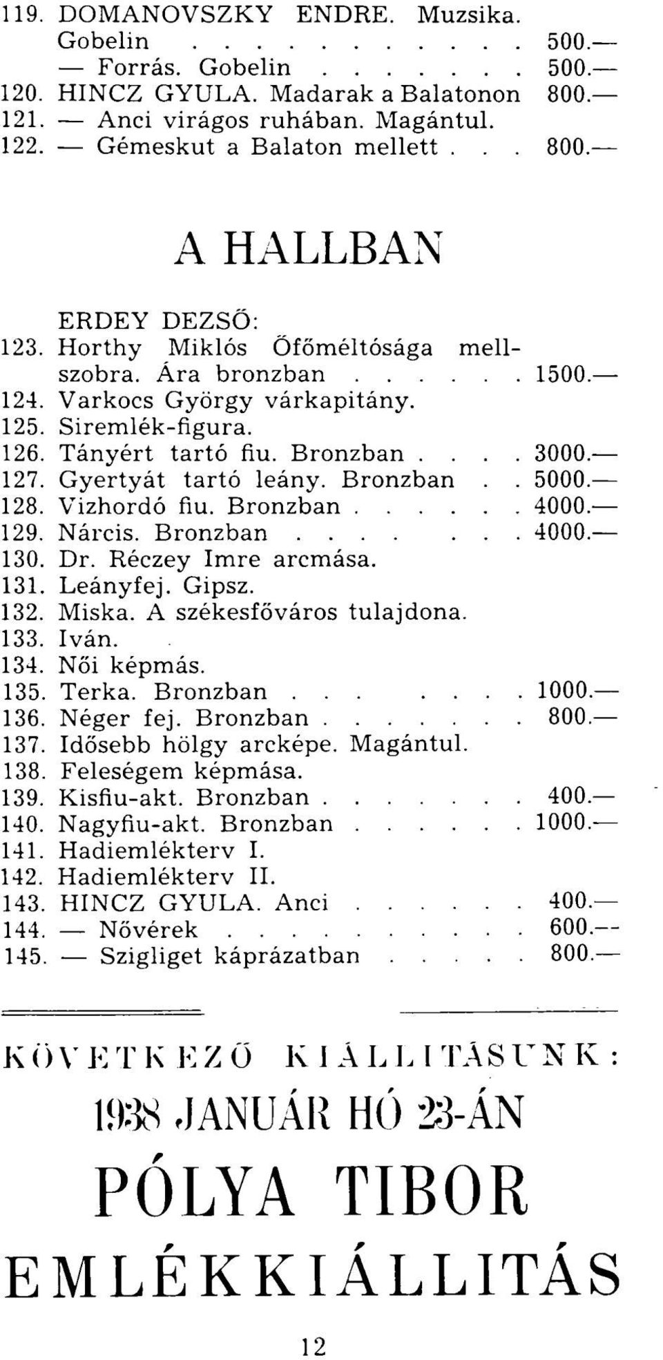 128. Vízhordó fiu. Bronzban 4000. 129. Nárcis. Bronzban 4000. 130. Dr. Réczey Imre arcmása. 131. Leányfej. Gipsz. 132. Miska. A székesfőváros tulajdona. 133. Iván. 134. Női képmás. 135. Terka.