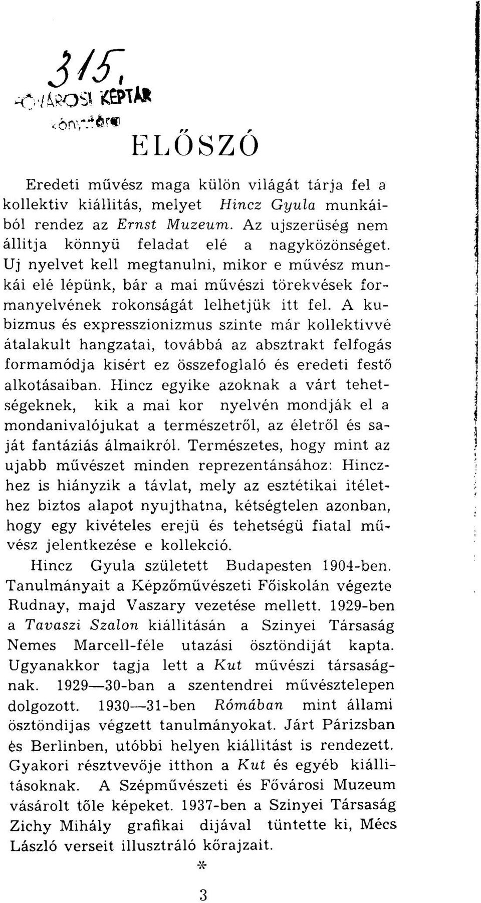 A kubizmus és expresszionizmus szinte már kollektívvé átalakult hangzatai, továbbá az absztrakt felfogás formamódja kisért ez összefoglaló és eredeti festő alkotásaiban.