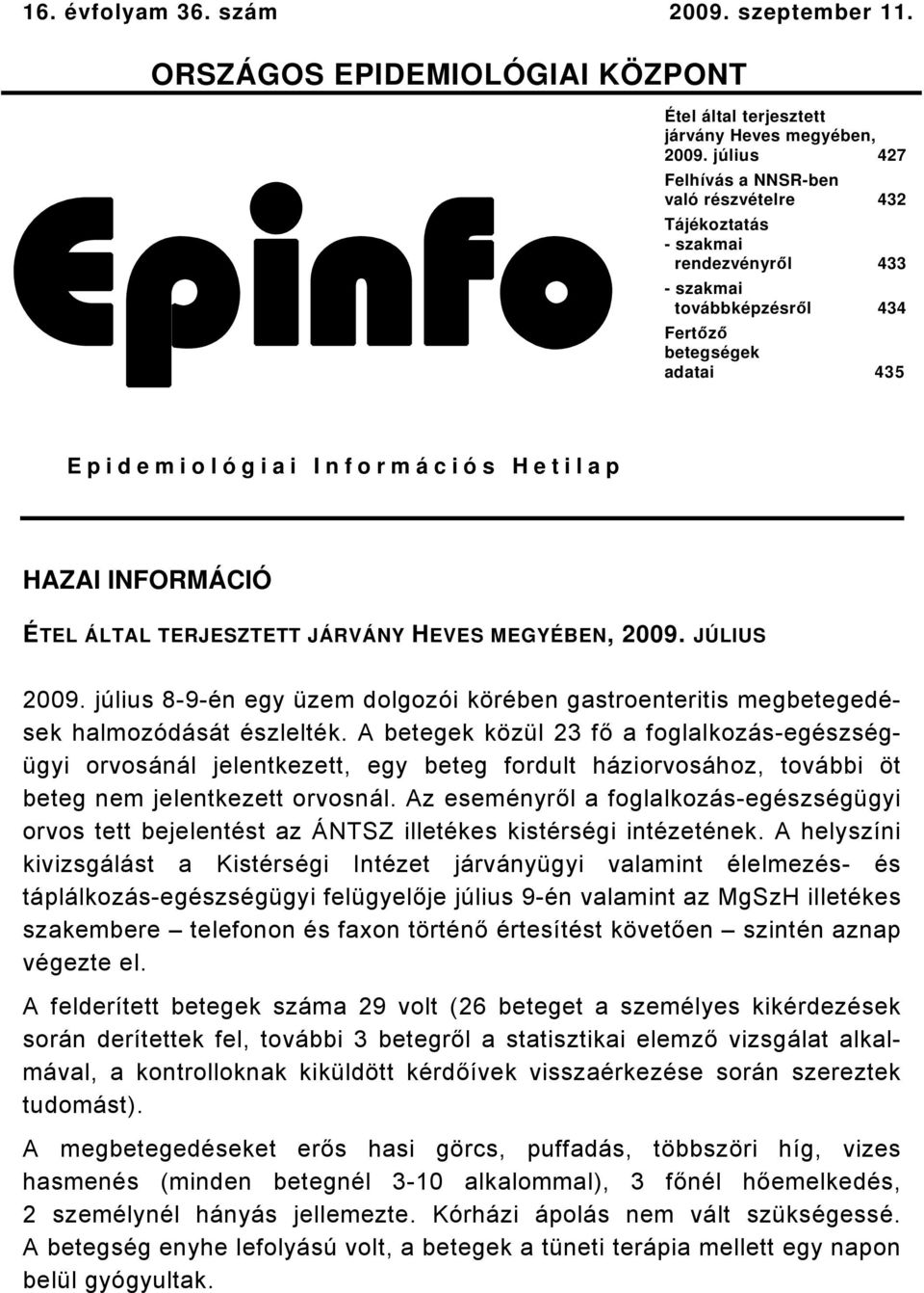 ÁLTAL TERJESZTETT JÁRVÁNY HEVES MEGYÉBEN, 009. JÚLIUS 009. július 89én egy üzem dolgozói körében gastroenteritis megbetegedések halmozódását észlelték.