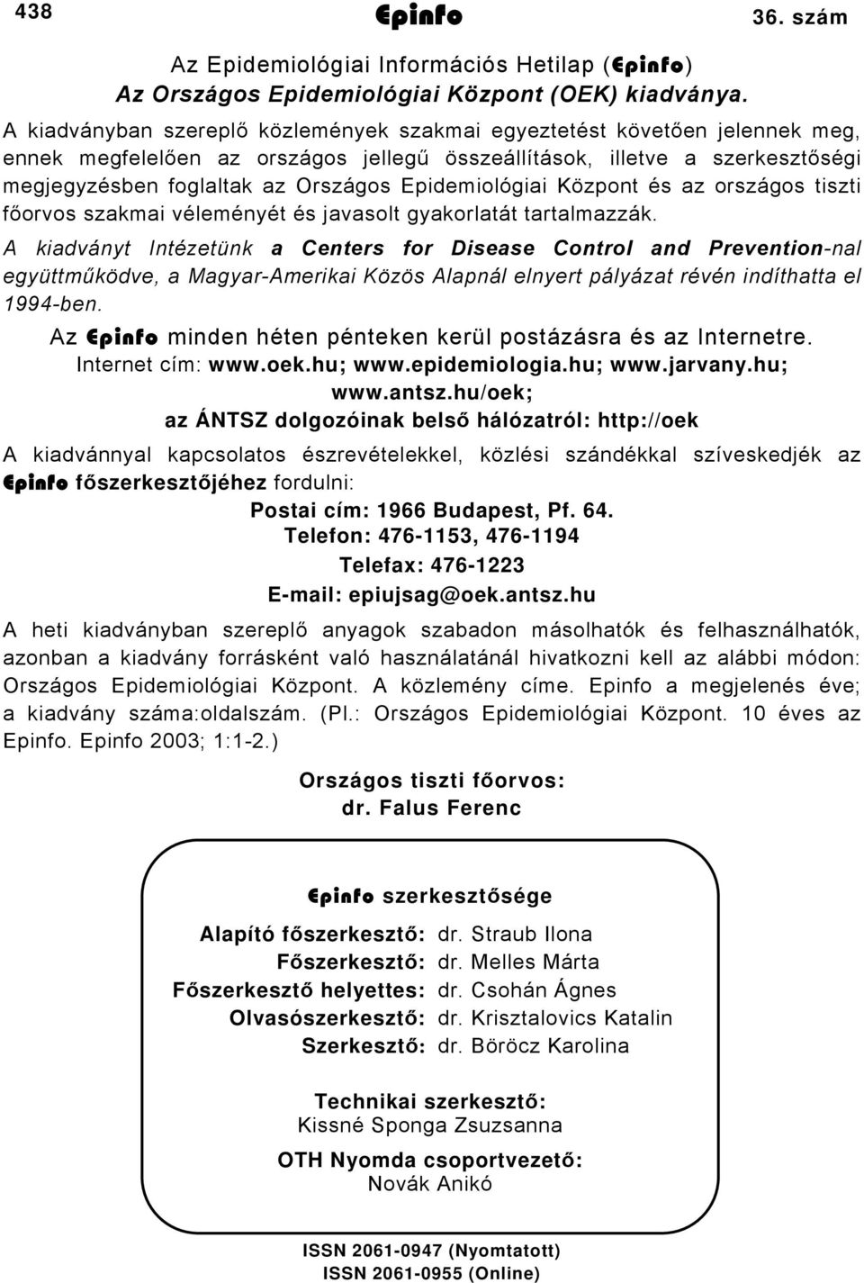 Epidemiológiai Központ és az országos tiszti főorvos szakmai véleményét és javasolt gyakorlatát tartalmazzák.