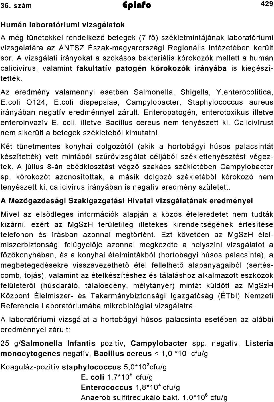 Az eredmény valamennyi esetben Salmonella, Shigella, Y.enterocolitica, E.coli O, E.coli dispepsiae, Campylobacter, Staphylococcus aureus irányában negatív eredménnyel zárult.